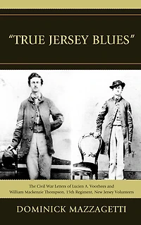'True Jersey Blues': The Civil War Letters of Lucien A. Voorhees and William McKenzie Thompson, 15th Regiment, New Jersey Volunteers