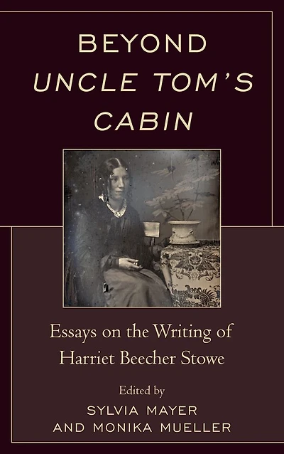 Beyond Uncle Tom's Cabin: Essays on the Writing of Harriet Beecher Stowe