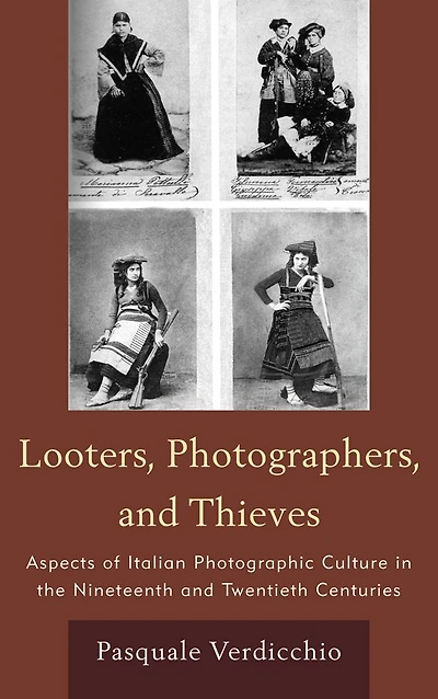 Looters, Photographers, and Thieves: Aspects of Italian Photographic Culture the Nineteenth Twentieth Centuries