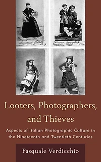Looters, Photographers, and Thieves: Aspects of Italian Photographic Culture the Nineteenth Twentieth Centuries