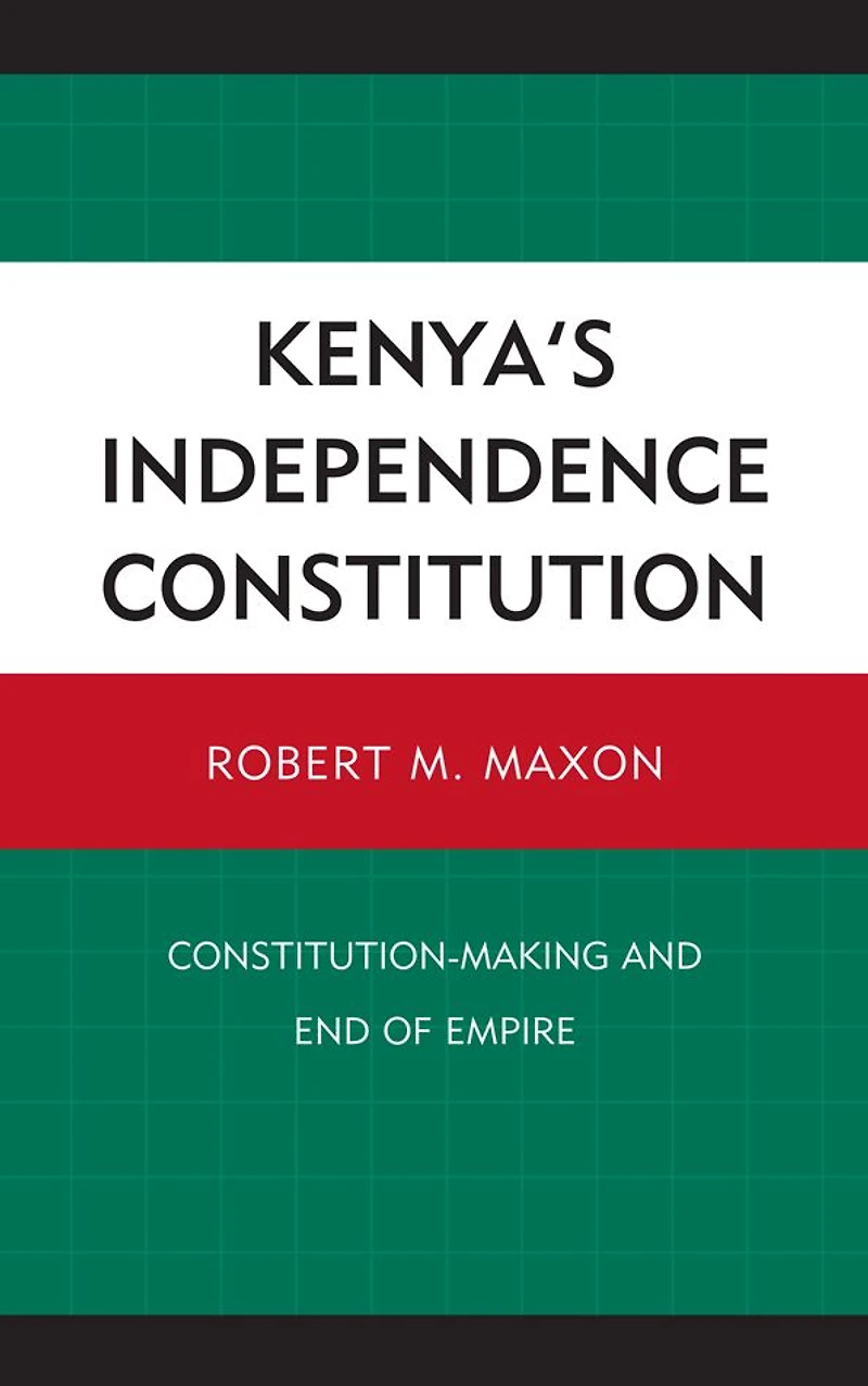 Kenya's Independence Constitution: Constitution-Making and End of Empire