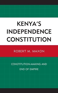 Kenya's Independence Constitution: Constitution-Making and End of Empire