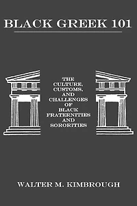 Black Greek 101: The Culture, Customs, and Challenges of Fraternities Soroities