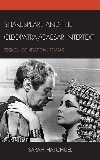 Shakespeare and the Cleopatra/Caesar Intertext: Sequel, Conflation, Remake