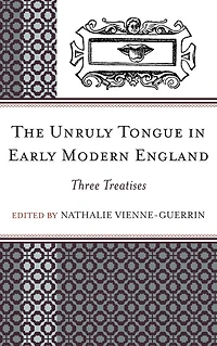 The Unruly Tongue in Early Modern England: Three Treatises