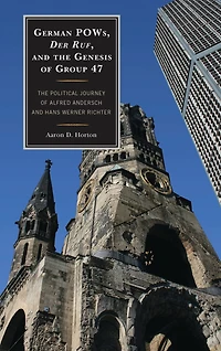 German POWs, Der Ruf, and the Genesis of Group 47: The Political Journey of Alfred Andersch and Hans Werner Richter