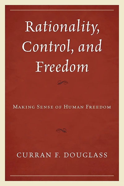 Rationality, Control, and Freedom: Making Sense of Human Freedom