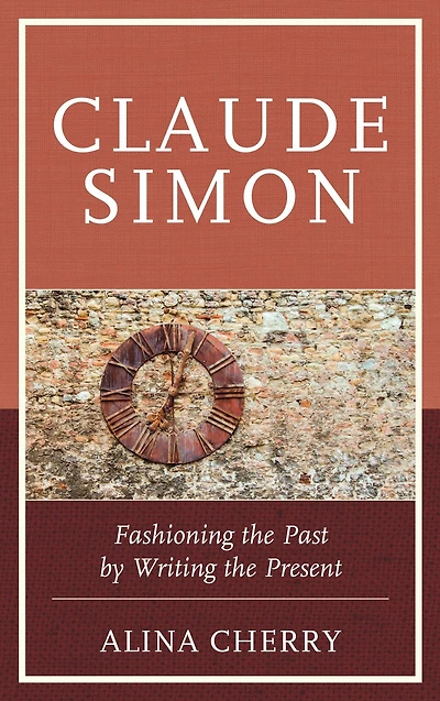 Claude Simon: Fashioning the Past by Writing the Present