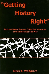 Getting History Right: East and West German Collective Memories of the Holocaust and War