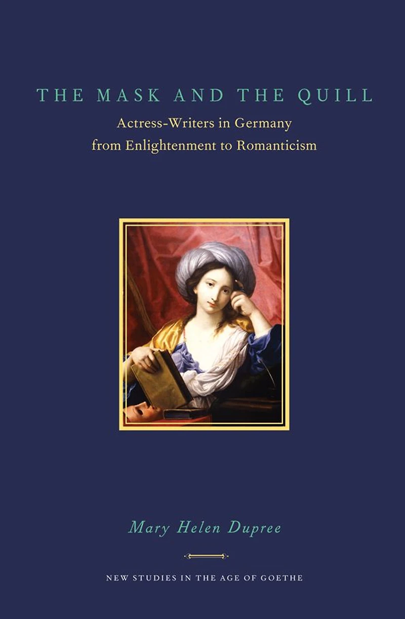 The Mask and the Quill: Actress-Writers in Germany from Enlightenment to Romanticism