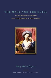 The Mask and the Quill: Actress-Writers in Germany from Enlightenment to Romanticism
