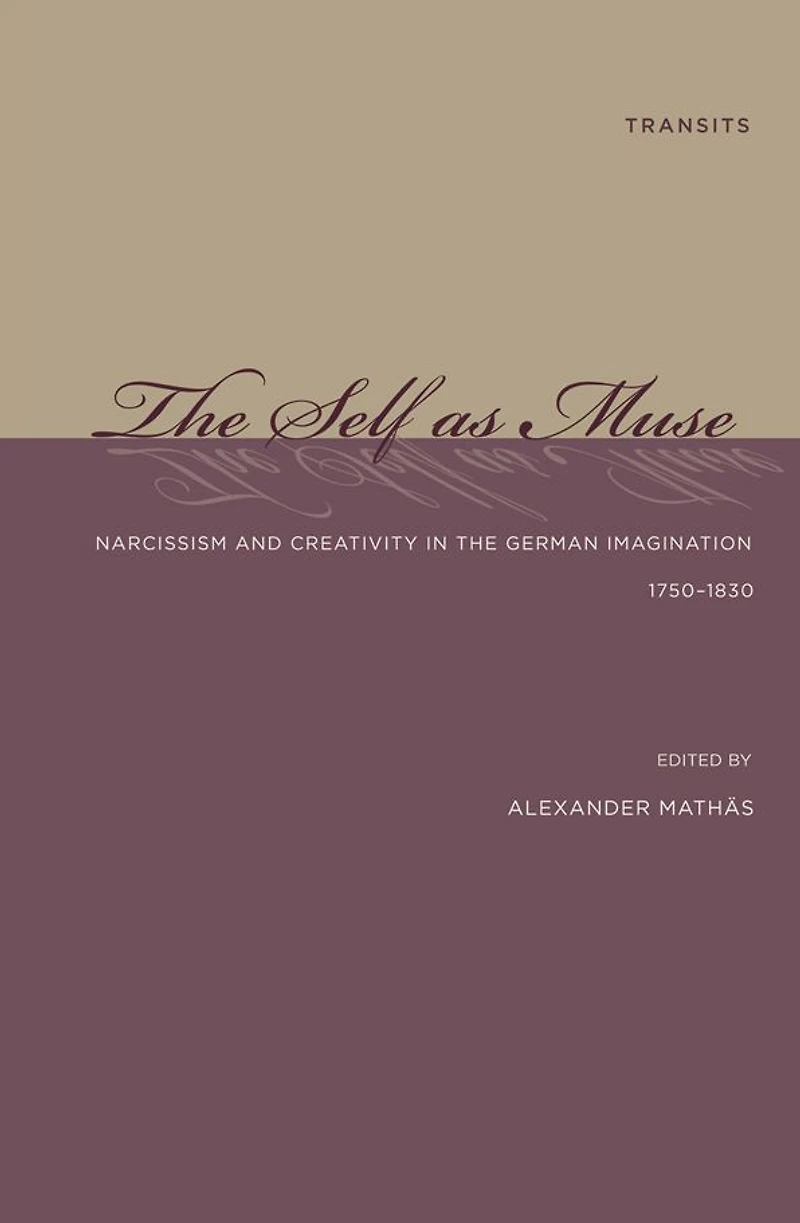 The Self as Muse: Narcissism and Creativity in the German Imagination 1750-1830