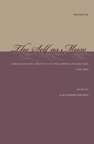 The Self as Muse: Narcissism and Creativity in the German Imagination 1750-1830