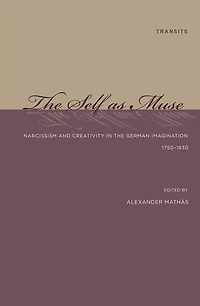 The Self as Muse: Narcissism and Creativity in the German Imagination 1750-1830