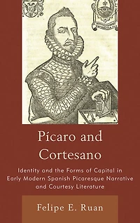 Pícaro and Cortesano: Identity the Forms of Capital Early Modern Spanish Picaresque Narrative Courtesy Literature