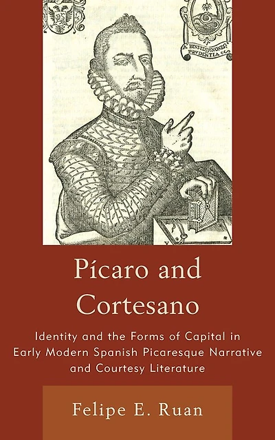 Pícaro and Cortesano: Identity the Forms of Capital Early Modern Spanish Picaresque Narrative Courtesy Literature