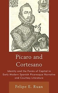 Pícaro and Cortesano: Identity the Forms of Capital Early Modern Spanish Picaresque Narrative Courtesy Literature