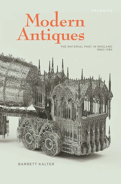 Modern Antiques: The Material Past in England, 1660-1780