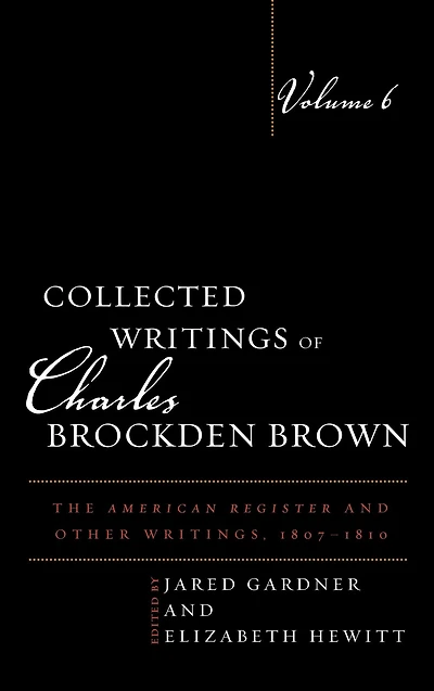 Collected Writings of Charles Brockden Brown: The American Register and Other Writings, 1807-1810