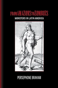 From Amazons to Zombies: Monsters in Latin America