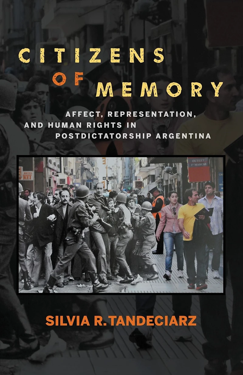 Citizens of Memory: Affect, Representation, and Human Rights Postdictatorship Argentina