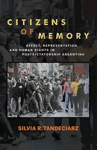 Citizens of Memory: Affect, Representation, and Human Rights Postdictatorship Argentina