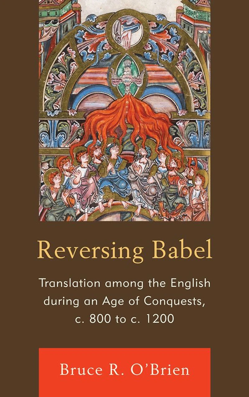 Reversing Babel: Translation Among the English During an Age of Conquests, c. 800 to c. 1200