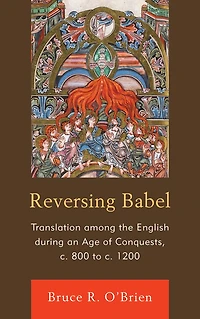 Reversing Babel: Translation Among the English During an Age of Conquests, c. 800 to c. 1200