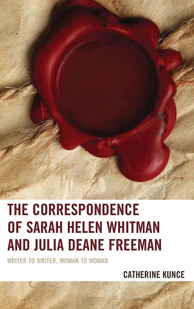 The Correspondence of Sarah Helen Whitman and Julia Deane Freeman: Writer to Writer, Woman to Woman