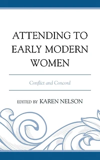 Attending to Early Modern Women: Conflict and Concord