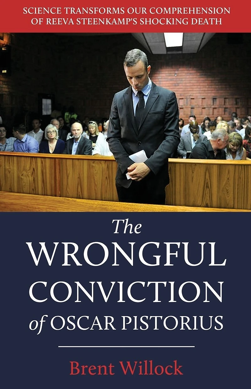 The Wrongful Conviction of Oscar Pistorius: Science Transforms our Comprehension Reeva Steenkamp's Shocking Death