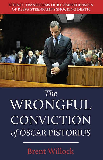 The Wrongful Conviction of Oscar Pistorius: Science Transforms our Comprehension Reeva Steenkamp's Shocking Death