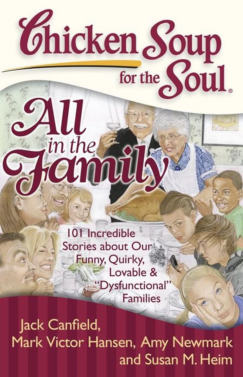 Chicken Soup for the Soul: All Family: 101 Incredible Stories about Our Funny, Quirky, Lovable & "Dysfunctional" Families