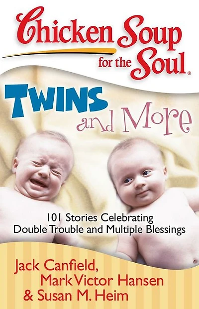 Chicken Soup for the Soul: Twins and More: 101 Stories Celebrating Double Trouble Multiple Blessings