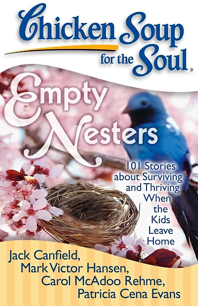 Chicken Soup for the Soul: Empty Nesters: 101 Stories about Surviving and Thriving When Kids Leave Home
