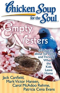 Chicken Soup for the Soul: Empty Nesters: 101 Stories about Surviving and Thriving When Kids Leave Home