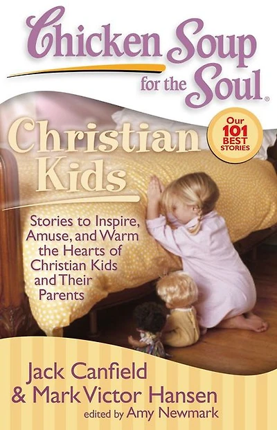Chicken Soup for the Soul: Christian Kids: Stories to Inspire, Amuse, and Warm Hearts of Kids Their Parents