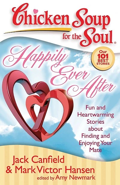 Chicken Soup for the Soul: Happily Ever After: Fun and Heartwarming Stories about Finding Enjoying Your Mate