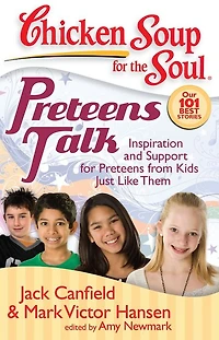 Chicken Soup for the Soul: Preteens Talk: Inspiration and Support from Kids Just Like Them