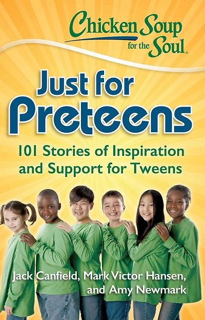 Chicken Soup for the Soul: Just Preteens: 101 Stories of Inspiration and Support Tweens