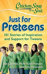 Chicken Soup for the Soul: Just Preteens: 101 Stories of Inspiration and Support Tweens
