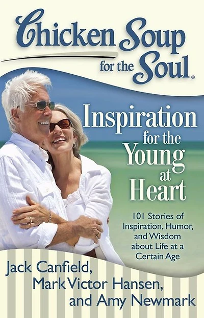 Chicken Soup for the Soul: Inspiration Young at Heart: 101 Stories of Inspiration, Humor, and Wisdom about Life a Certain Age