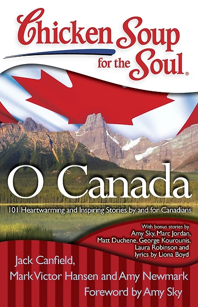 Chicken Soup for the Soul: O Canada: 101 Heartwarming and Inspiring Stories by Canadians