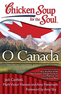 Chicken Soup for the Soul: O Canada: 101 Heartwarming and Inspiring Stories by Canadians