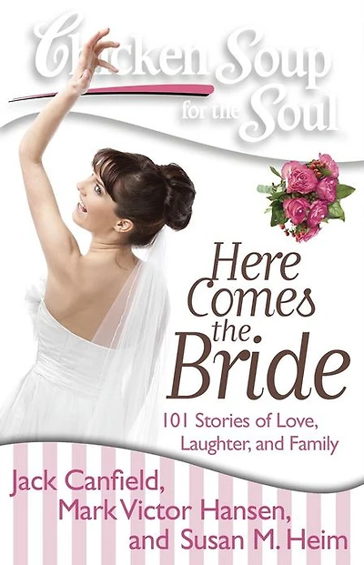 Chicken Soup for the Soul: Here Comes Bride: 101 Stories of Love, Laughter, and Family