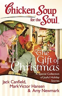 Chicken Soup for the Soul: The Gift of Christmas: A Special Collection of Joyful Holiday Stories