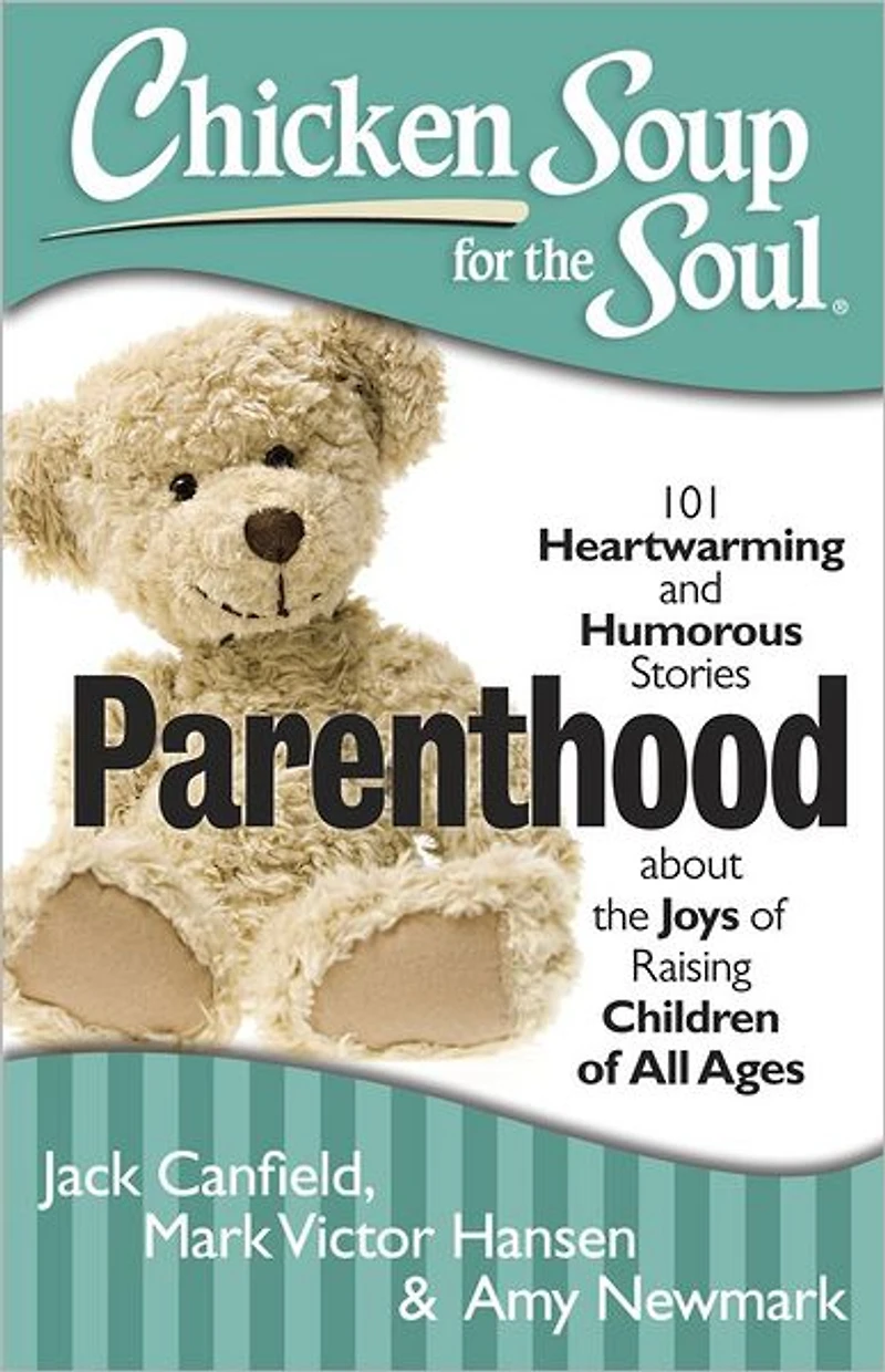 Chicken Soup for the Soul: Parenthood: 101 Heartwarming and Humorous Stories about Joys of Raising Children All Ages