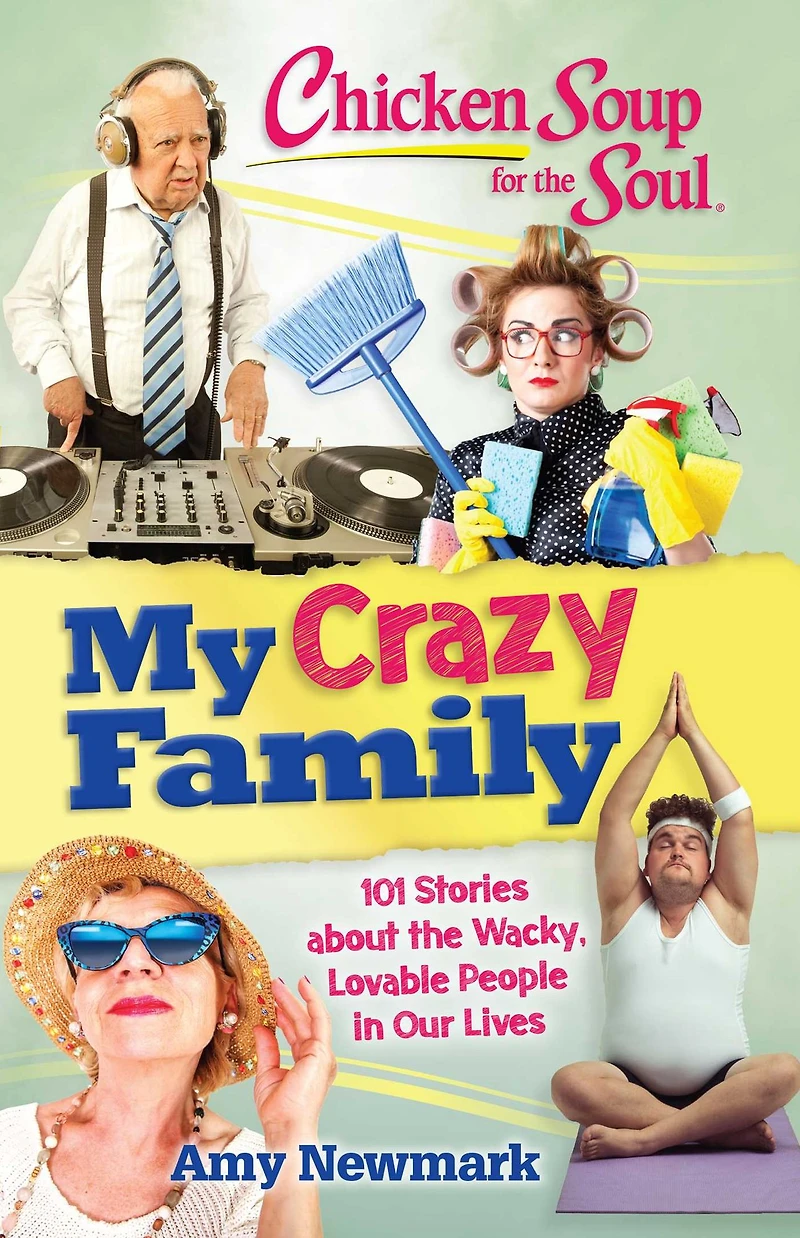 Chicken Soup for the Soul: My Crazy Family: 101 Stories about Wacky, Lovable People Our Lives