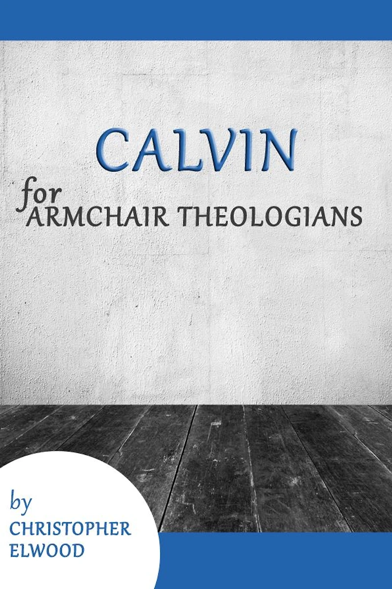 Calvin for Armchair Theologians