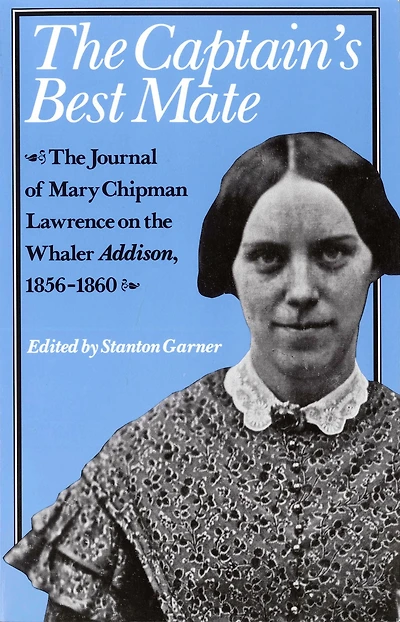 the Captain's Best Mate: Journal of Mary Chipman Lawrence on Whaler Addison, 1856-1860